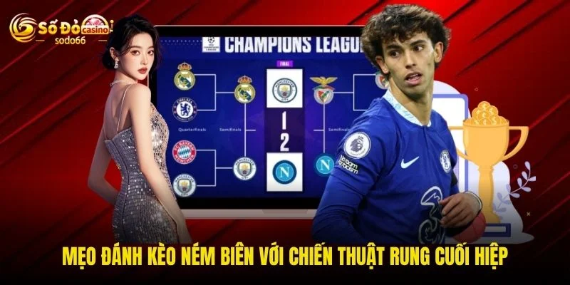 Mẹo đánh kèo ném biên với chiến thuật rung cuối hiệp